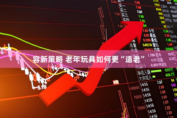 容新策略 老年玩具如何更“适老”